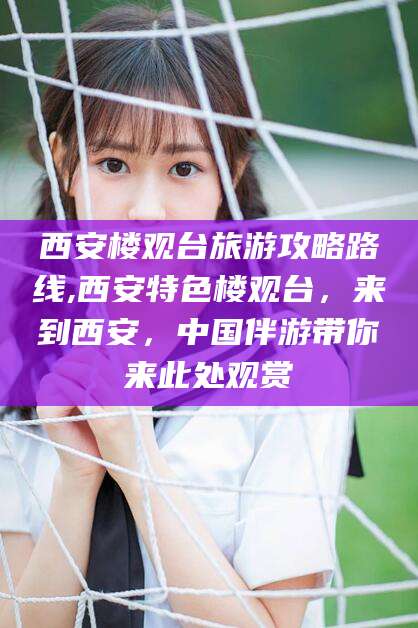 宁阳西安楼观台旅游攻略路线,西安特色楼观台，来到西安，中国伴游带你来此处观赏