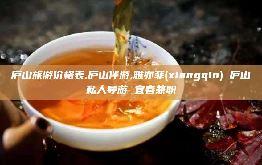 宁阳庐山旅游价格表,庐山伴游,雅亦菲(xiangqin) 庐山私人导游 宜春兼职
